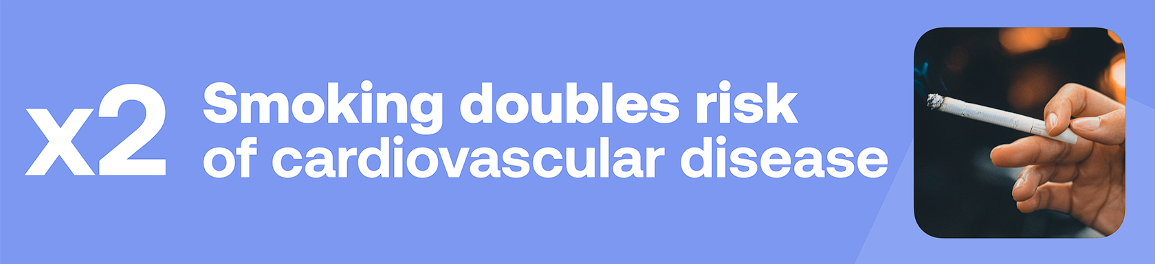 x2 Smoking doubles risk of cardiovascular disease