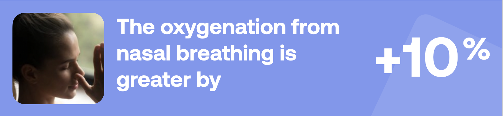 The oxygenation from nasal breathing is greater by +10%