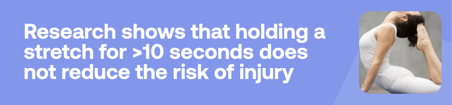 Research shows that holding a stretch for >10 seconds does not reduce the risk of injury”>
    <span class=